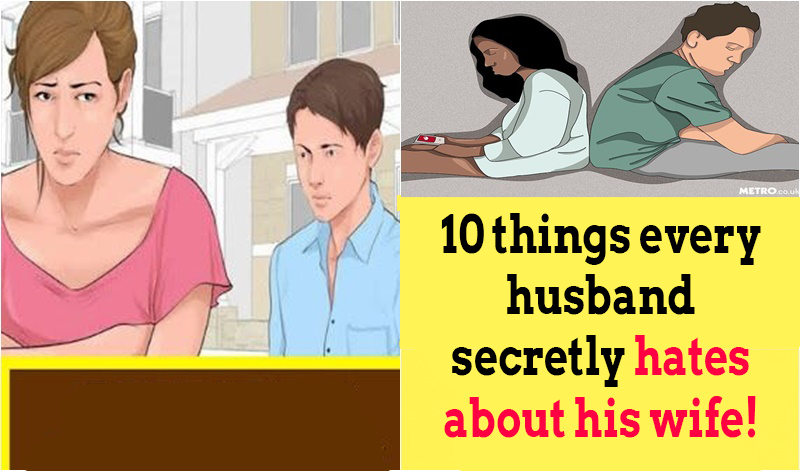 10 Things Every Husband Secretly Hates About His Wife!